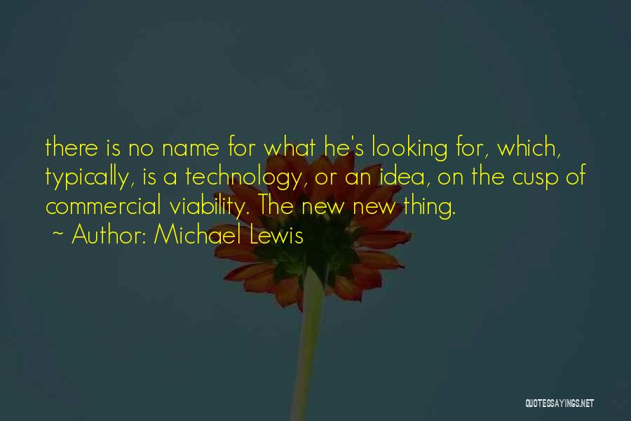 Michael Lewis Quotes: There Is No Name For What He's Looking For, Which, Typically, Is A Technology, Or An Idea, On The Cusp