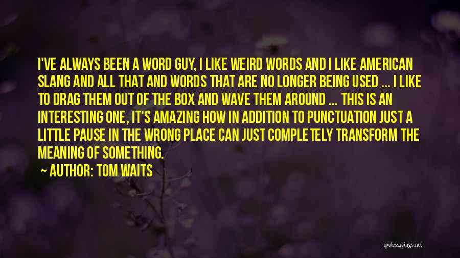 Tom Waits Quotes: I've Always Been A Word Guy, I Like Weird Words And I Like American Slang And All That And Words