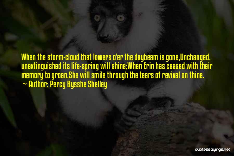 Percy Bysshe Shelley Quotes: When The Storm-cloud That Lowers O'er The Daybeam Is Gone,unchanged, Unextinguished Its Life-spring Will Shine;when Erin Has Ceased With Their