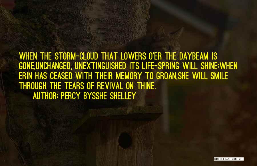 Percy Bysshe Shelley Quotes: When The Storm-cloud That Lowers O'er The Daybeam Is Gone,unchanged, Unextinguished Its Life-spring Will Shine;when Erin Has Ceased With Their