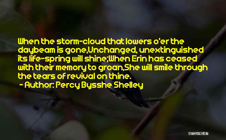 Percy Bysshe Shelley Quotes: When The Storm-cloud That Lowers O'er The Daybeam Is Gone,unchanged, Unextinguished Its Life-spring Will Shine;when Erin Has Ceased With Their