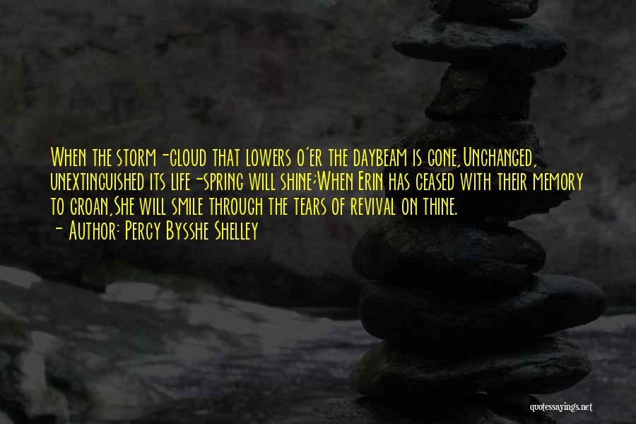 Percy Bysshe Shelley Quotes: When The Storm-cloud That Lowers O'er The Daybeam Is Gone,unchanged, Unextinguished Its Life-spring Will Shine;when Erin Has Ceased With Their