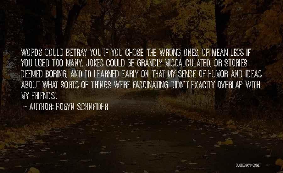 Robyn Schneider Quotes: Words Could Betray You If You Chose The Wrong Ones, Or Mean Less If You Used Too Many. Jokes Could