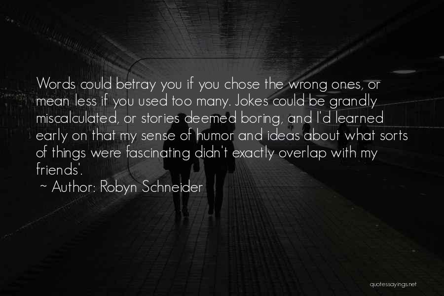 Robyn Schneider Quotes: Words Could Betray You If You Chose The Wrong Ones, Or Mean Less If You Used Too Many. Jokes Could