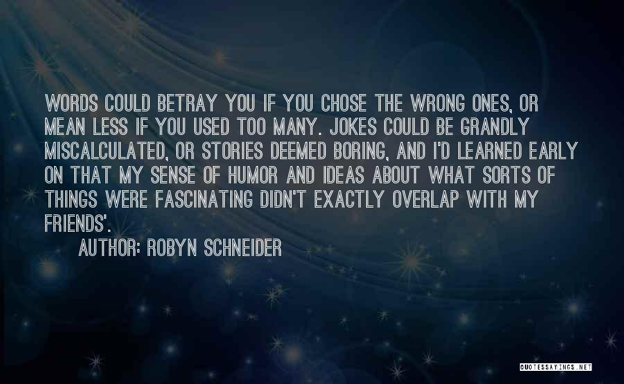 Robyn Schneider Quotes: Words Could Betray You If You Chose The Wrong Ones, Or Mean Less If You Used Too Many. Jokes Could