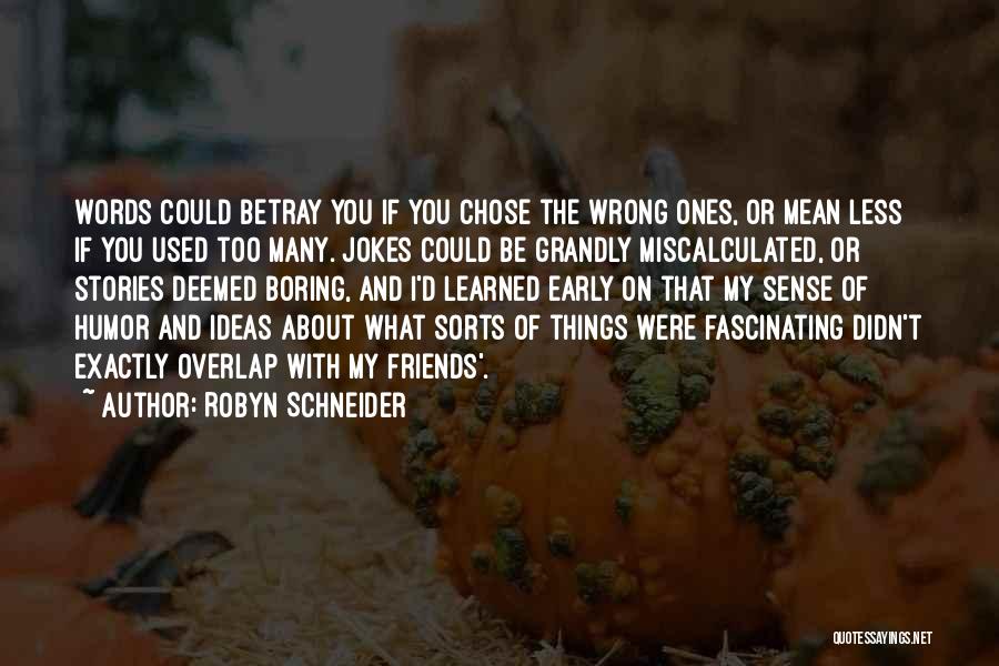 Robyn Schneider Quotes: Words Could Betray You If You Chose The Wrong Ones, Or Mean Less If You Used Too Many. Jokes Could