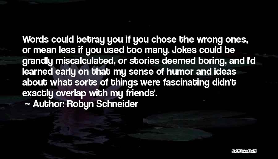 Robyn Schneider Quotes: Words Could Betray You If You Chose The Wrong Ones, Or Mean Less If You Used Too Many. Jokes Could