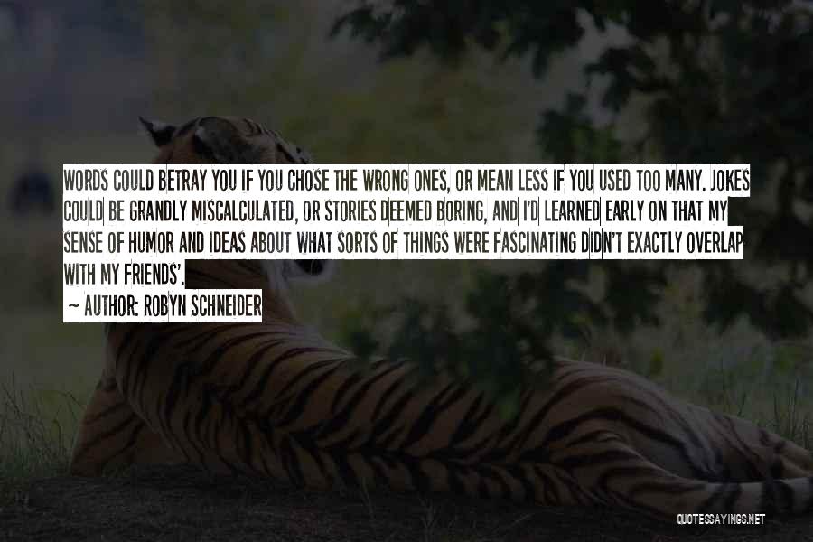 Robyn Schneider Quotes: Words Could Betray You If You Chose The Wrong Ones, Or Mean Less If You Used Too Many. Jokes Could