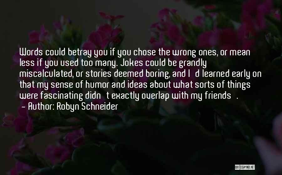 Robyn Schneider Quotes: Words Could Betray You If You Chose The Wrong Ones, Or Mean Less If You Used Too Many. Jokes Could