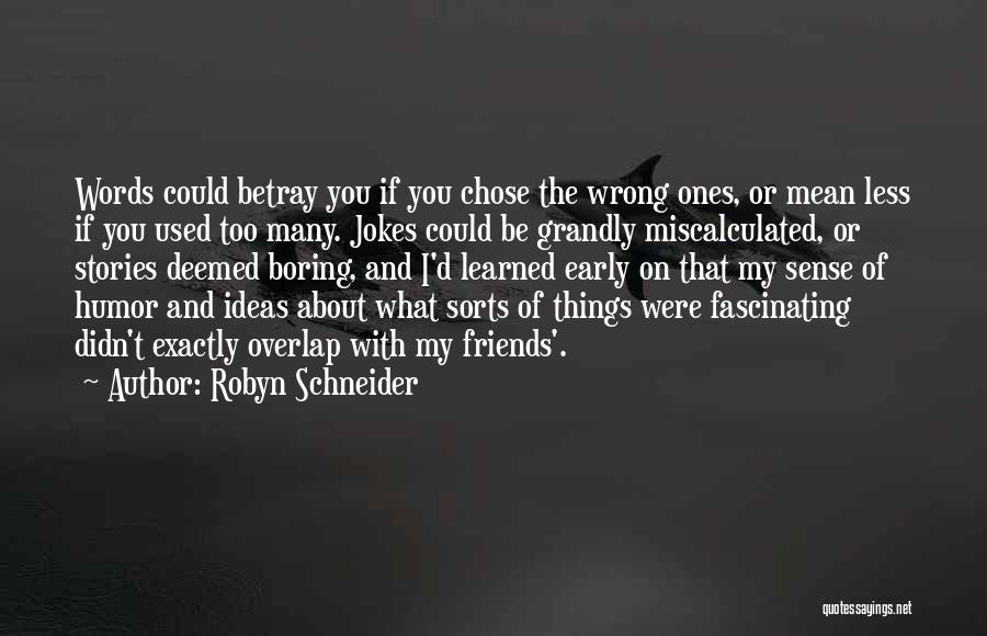 Robyn Schneider Quotes: Words Could Betray You If You Chose The Wrong Ones, Or Mean Less If You Used Too Many. Jokes Could