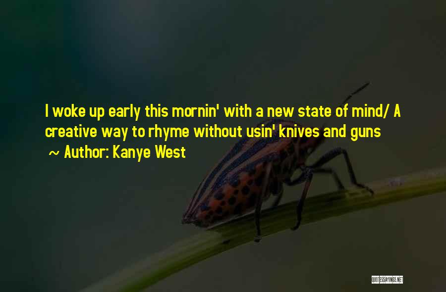 Kanye West Quotes: I Woke Up Early This Mornin' With A New State Of Mind/ A Creative Way To Rhyme Without Usin' Knives