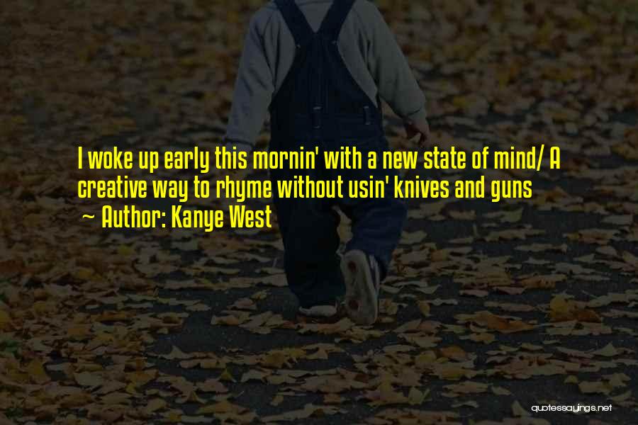 Kanye West Quotes: I Woke Up Early This Mornin' With A New State Of Mind/ A Creative Way To Rhyme Without Usin' Knives