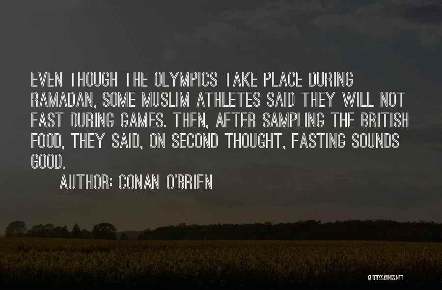 Conan O'Brien Quotes: Even Though The Olympics Take Place During Ramadan, Some Muslim Athletes Said They Will Not Fast During Games. Then, After