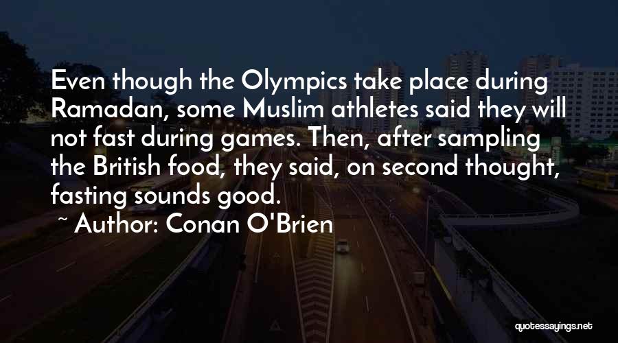 Conan O'Brien Quotes: Even Though The Olympics Take Place During Ramadan, Some Muslim Athletes Said They Will Not Fast During Games. Then, After