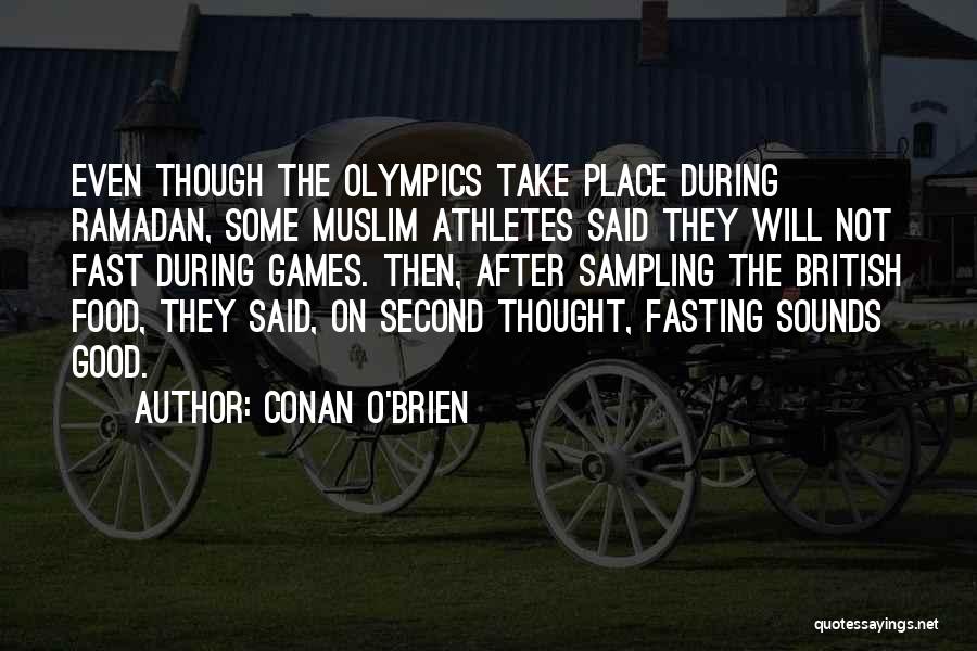 Conan O'Brien Quotes: Even Though The Olympics Take Place During Ramadan, Some Muslim Athletes Said They Will Not Fast During Games. Then, After