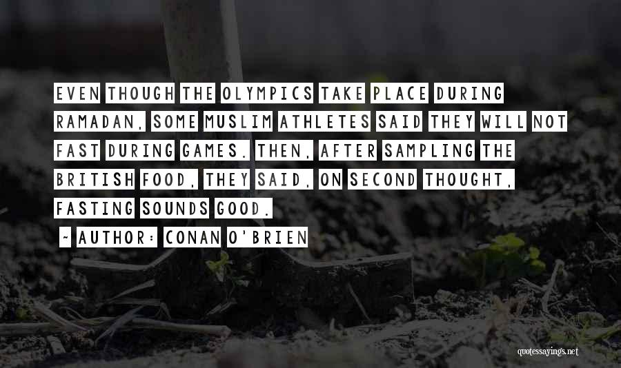 Conan O'Brien Quotes: Even Though The Olympics Take Place During Ramadan, Some Muslim Athletes Said They Will Not Fast During Games. Then, After