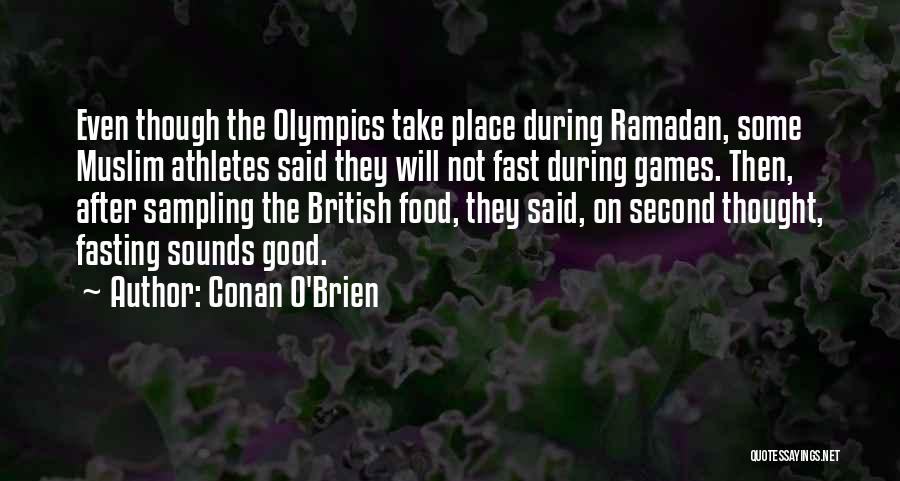 Conan O'Brien Quotes: Even Though The Olympics Take Place During Ramadan, Some Muslim Athletes Said They Will Not Fast During Games. Then, After