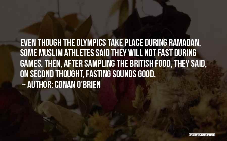 Conan O'Brien Quotes: Even Though The Olympics Take Place During Ramadan, Some Muslim Athletes Said They Will Not Fast During Games. Then, After