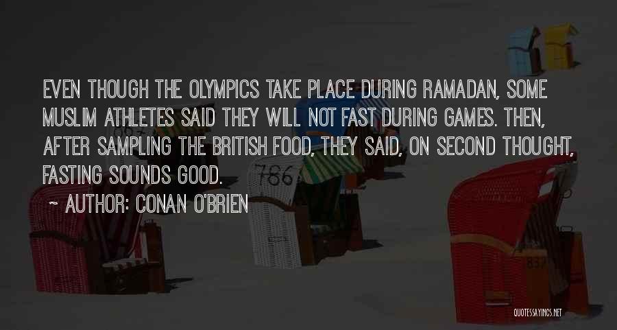 Conan O'Brien Quotes: Even Though The Olympics Take Place During Ramadan, Some Muslim Athletes Said They Will Not Fast During Games. Then, After