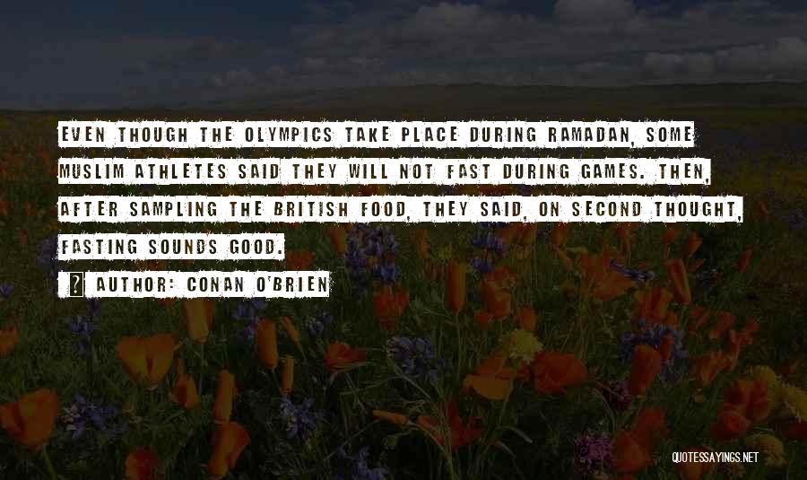 Conan O'Brien Quotes: Even Though The Olympics Take Place During Ramadan, Some Muslim Athletes Said They Will Not Fast During Games. Then, After