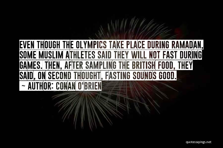 Conan O'Brien Quotes: Even Though The Olympics Take Place During Ramadan, Some Muslim Athletes Said They Will Not Fast During Games. Then, After