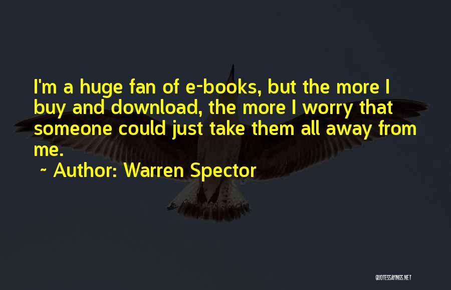 Warren Spector Quotes: I'm A Huge Fan Of E-books, But The More I Buy And Download, The More I Worry That Someone Could