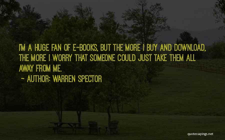 Warren Spector Quotes: I'm A Huge Fan Of E-books, But The More I Buy And Download, The More I Worry That Someone Could