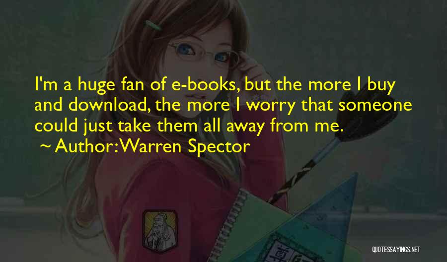 Warren Spector Quotes: I'm A Huge Fan Of E-books, But The More I Buy And Download, The More I Worry That Someone Could