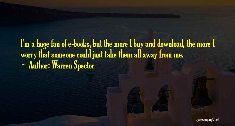 Warren Spector Quotes: I'm A Huge Fan Of E-books, But The More I Buy And Download, The More I Worry That Someone Could
