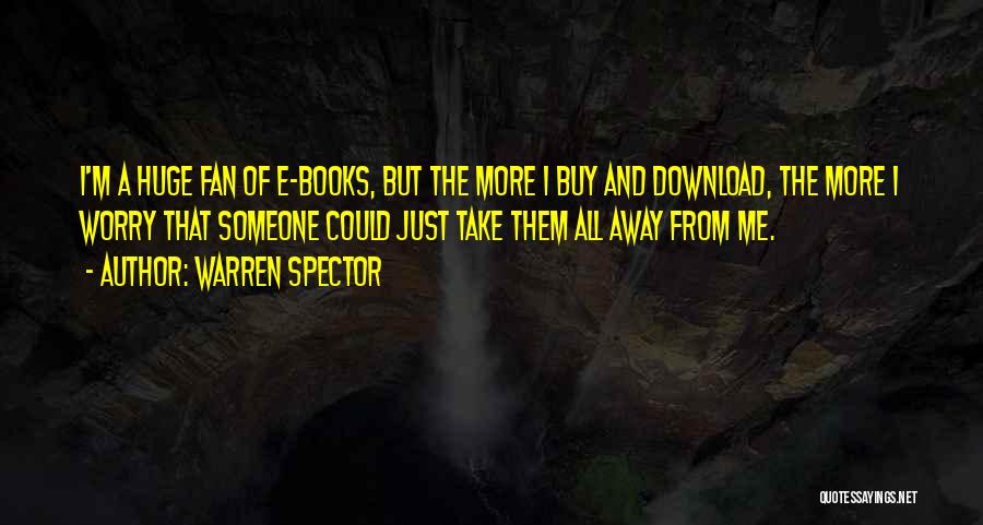 Warren Spector Quotes: I'm A Huge Fan Of E-books, But The More I Buy And Download, The More I Worry That Someone Could