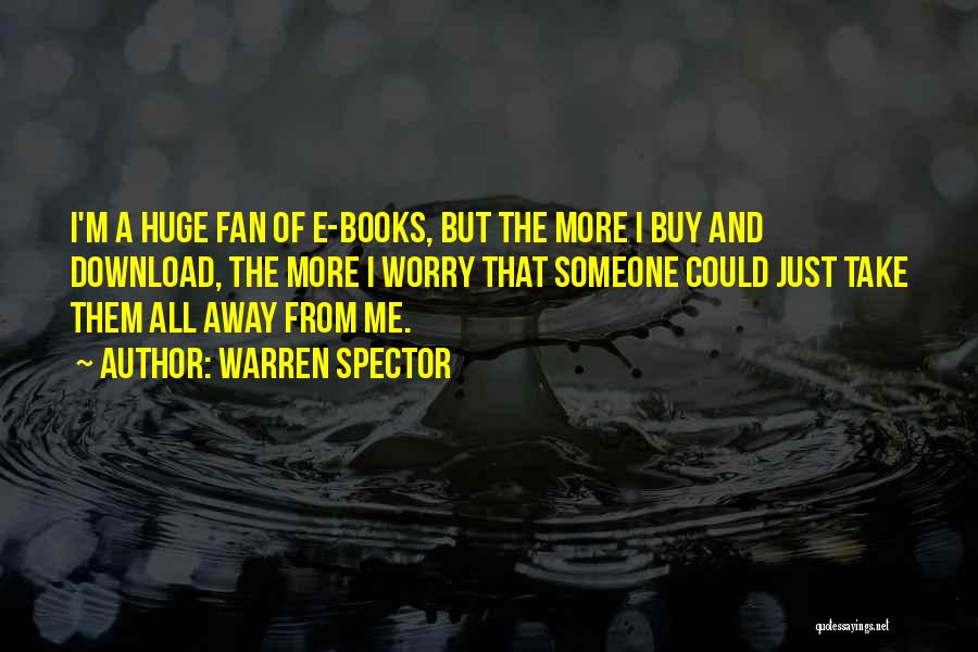 Warren Spector Quotes: I'm A Huge Fan Of E-books, But The More I Buy And Download, The More I Worry That Someone Could
