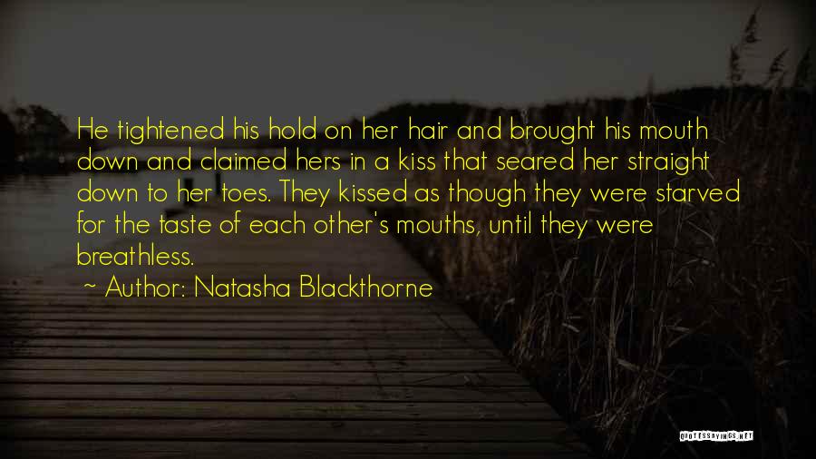 Natasha Blackthorne Quotes: He Tightened His Hold On Her Hair And Brought His Mouth Down And Claimed Hers In A Kiss That Seared
