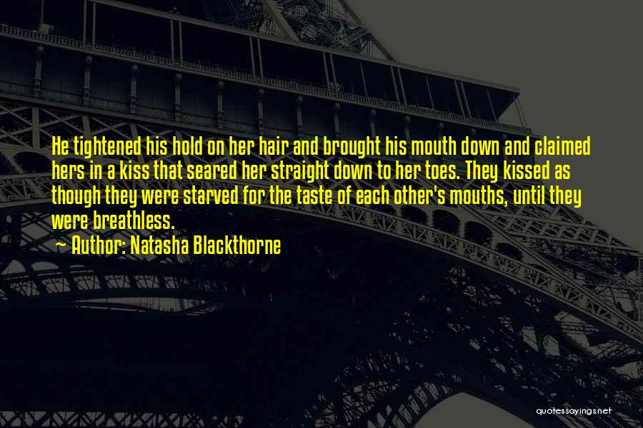 Natasha Blackthorne Quotes: He Tightened His Hold On Her Hair And Brought His Mouth Down And Claimed Hers In A Kiss That Seared