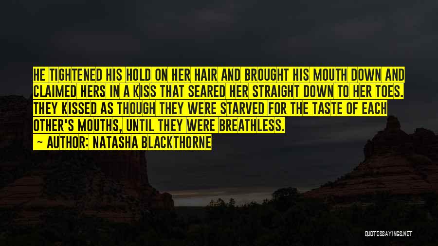 Natasha Blackthorne Quotes: He Tightened His Hold On Her Hair And Brought His Mouth Down And Claimed Hers In A Kiss That Seared