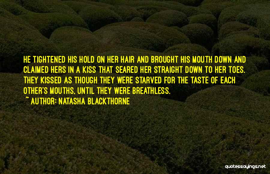Natasha Blackthorne Quotes: He Tightened His Hold On Her Hair And Brought His Mouth Down And Claimed Hers In A Kiss That Seared