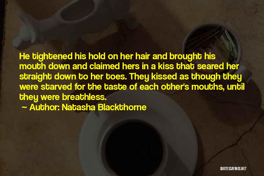 Natasha Blackthorne Quotes: He Tightened His Hold On Her Hair And Brought His Mouth Down And Claimed Hers In A Kiss That Seared