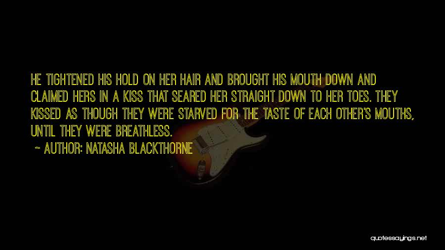 Natasha Blackthorne Quotes: He Tightened His Hold On Her Hair And Brought His Mouth Down And Claimed Hers In A Kiss That Seared