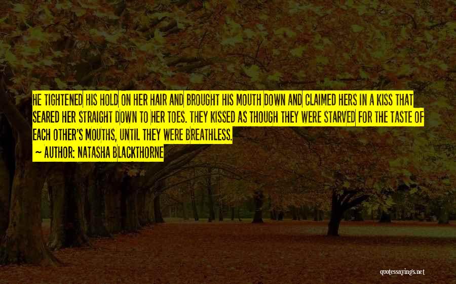 Natasha Blackthorne Quotes: He Tightened His Hold On Her Hair And Brought His Mouth Down And Claimed Hers In A Kiss That Seared