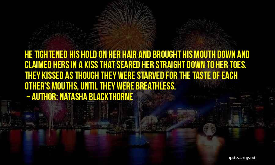 Natasha Blackthorne Quotes: He Tightened His Hold On Her Hair And Brought His Mouth Down And Claimed Hers In A Kiss That Seared
