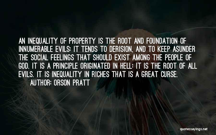 Orson Pratt Quotes: An Inequality Of Property Is The Root And Foundation Of Innumerable Evils; It Tends To Derision, And To Keep Asunder