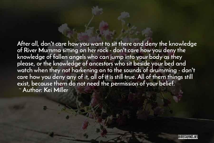 Kei Miller Quotes: After All, Don't Care How You Want To Sit There And Deny The Knowledge Of River Mumma Sitting On Her