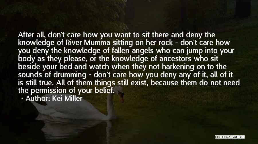 Kei Miller Quotes: After All, Don't Care How You Want To Sit There And Deny The Knowledge Of River Mumma Sitting On Her