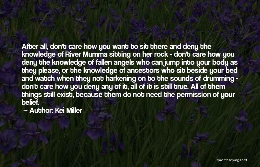 Kei Miller Quotes: After All, Don't Care How You Want To Sit There And Deny The Knowledge Of River Mumma Sitting On Her