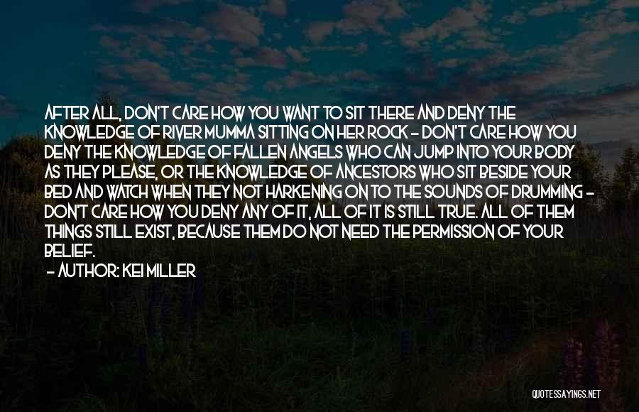 Kei Miller Quotes: After All, Don't Care How You Want To Sit There And Deny The Knowledge Of River Mumma Sitting On Her