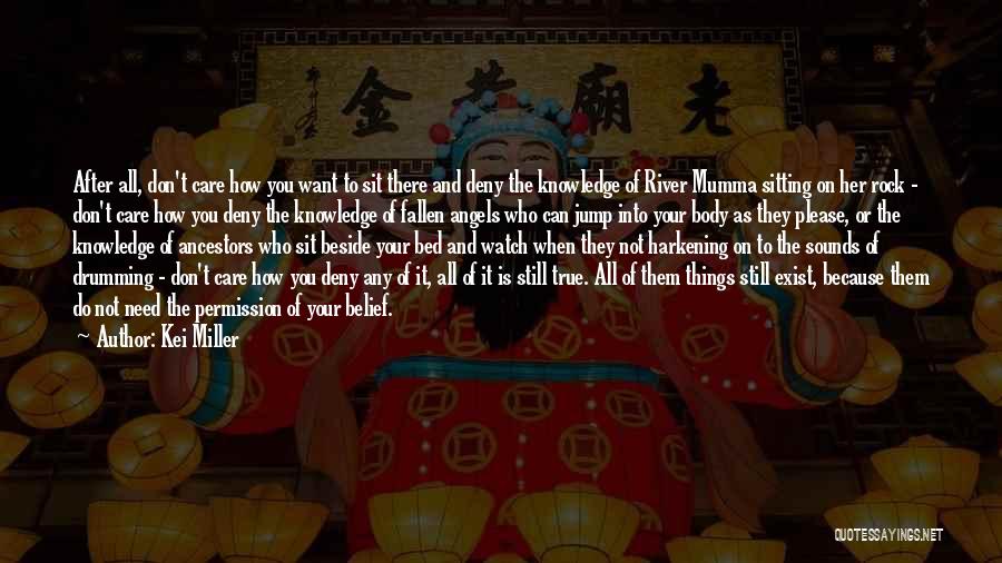 Kei Miller Quotes: After All, Don't Care How You Want To Sit There And Deny The Knowledge Of River Mumma Sitting On Her