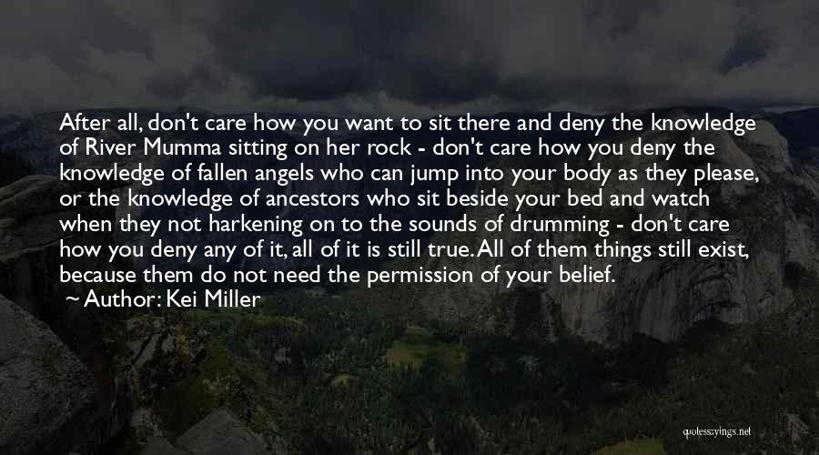 Kei Miller Quotes: After All, Don't Care How You Want To Sit There And Deny The Knowledge Of River Mumma Sitting On Her
