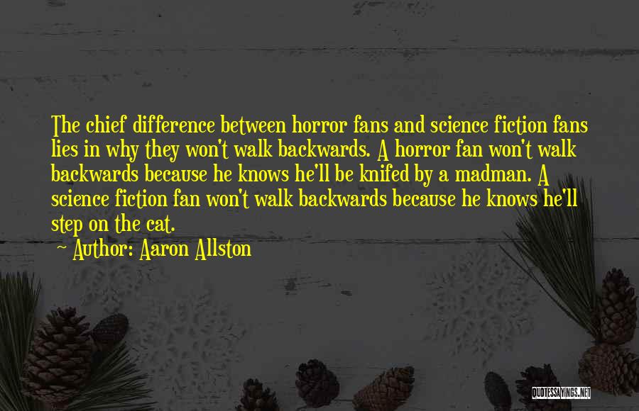 Aaron Allston Quotes: The Chief Difference Between Horror Fans And Science Fiction Fans Lies In Why They Won't Walk Backwards. A Horror Fan