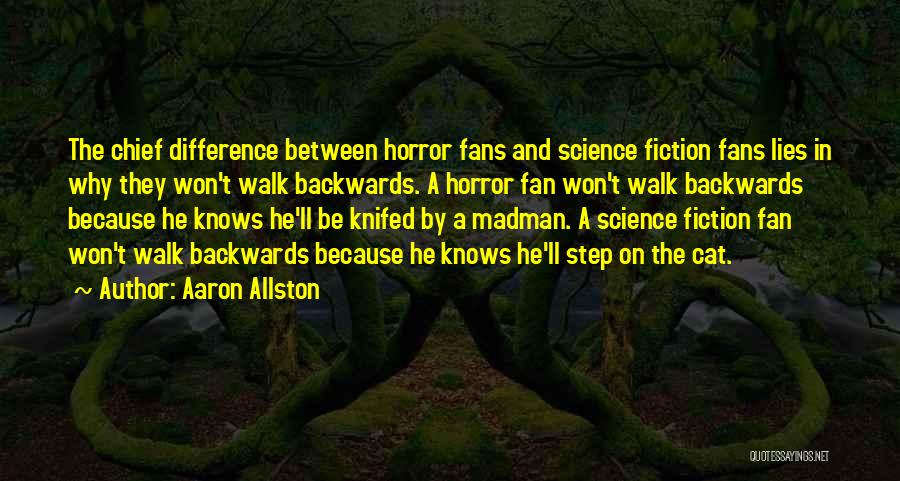 Aaron Allston Quotes: The Chief Difference Between Horror Fans And Science Fiction Fans Lies In Why They Won't Walk Backwards. A Horror Fan