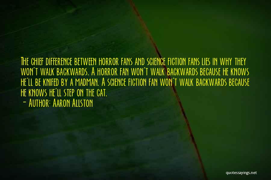Aaron Allston Quotes: The Chief Difference Between Horror Fans And Science Fiction Fans Lies In Why They Won't Walk Backwards. A Horror Fan