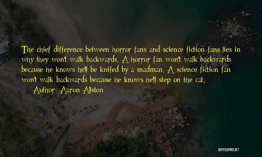 Aaron Allston Quotes: The Chief Difference Between Horror Fans And Science Fiction Fans Lies In Why They Won't Walk Backwards. A Horror Fan